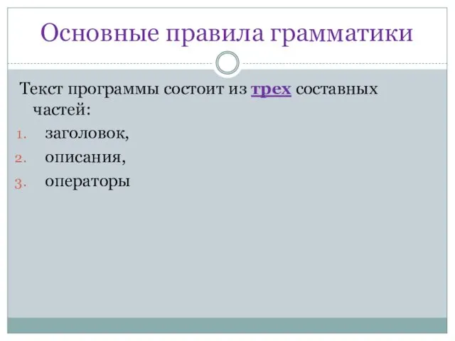 Основные правила грамматики Текст программы состоит из трех составных частей: заголовок, описания, операторы