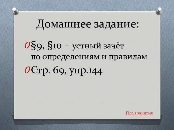 Домашнее задание: §9, §10 – устный зачёт по определениям и правилам Стр. 69, упр.144 План занятия