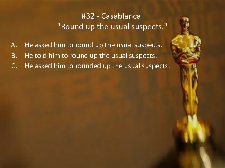 #32 - Casablanca: "Round up the usual suspects." He asked
