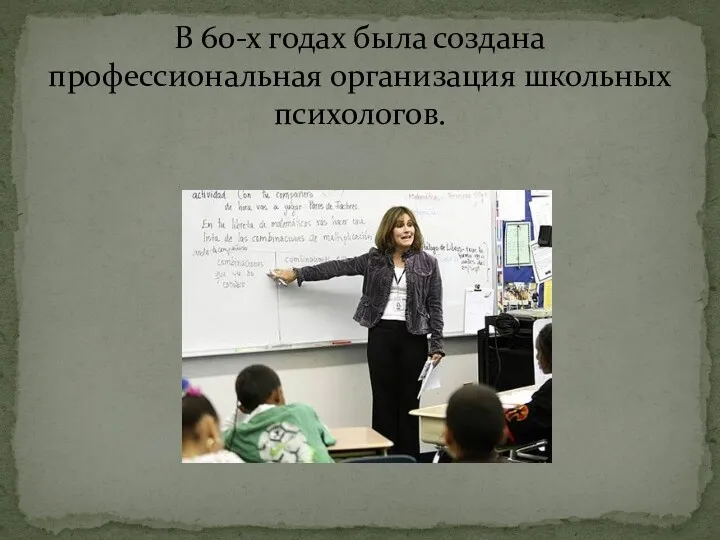 В 60-х годах была создана профессиональная организация школьных психологов.