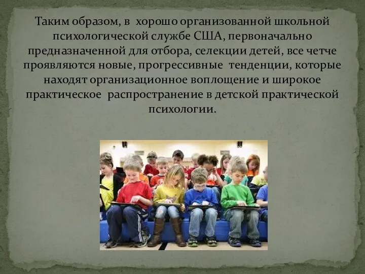 Таким образом, в хорошо организованной школьной психологической службе США, первоначально