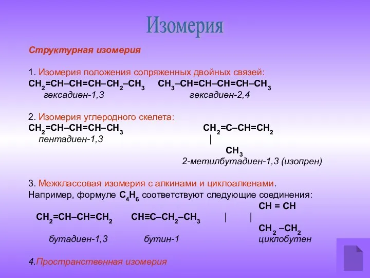 Изомерия Структурная изомерия 1. Изомерия положения сопряженных двойных связей: СН2=СН–СН=СН–СН2–СН3 СН3–СН=СН–СН=СН–СН3 гексадиен-1,3 гексадиен-2,4