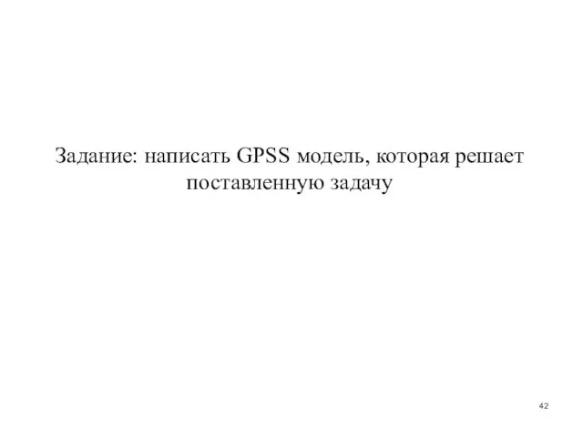 Задание: написать GPSS модель, которая решает поставленную задачу