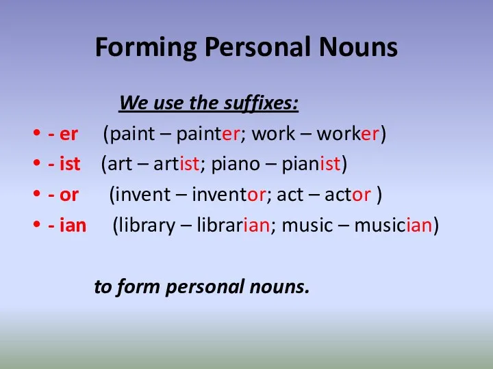 Forming Personal Nouns We use the suffixes: - er (paint