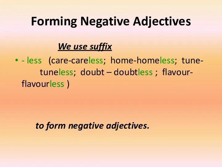 Forming Negative Adjectives We use suffix - less (care-careless; home-homeless;