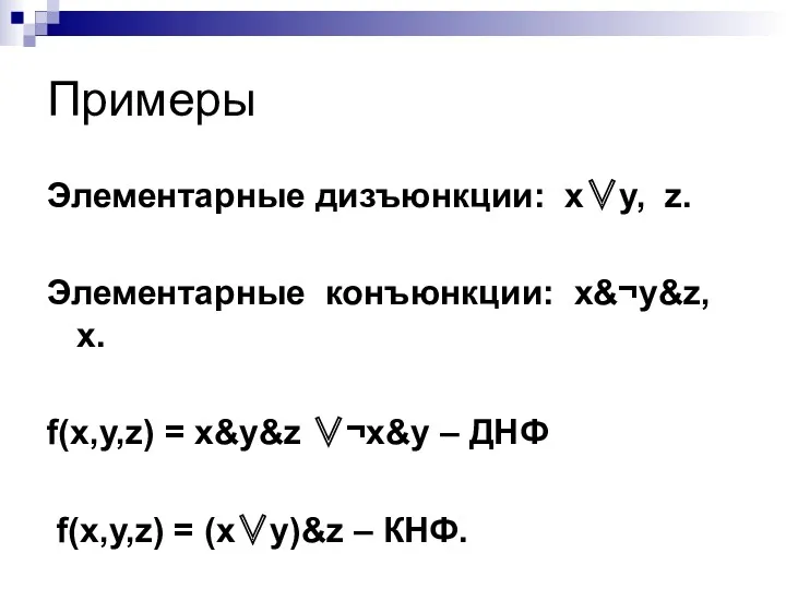 Примеры Элементарные дизъюнкции: x∨y, z. Элементарные конъюнкции: x&¬y&z, x. f(x,y,z)