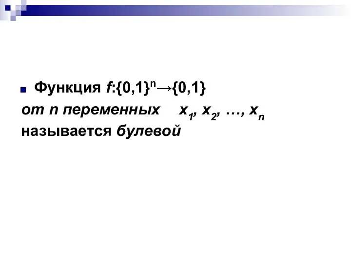 Функция f:{0,1}n→{0,1} от n переменных x1, x2, …, xn называется булевой