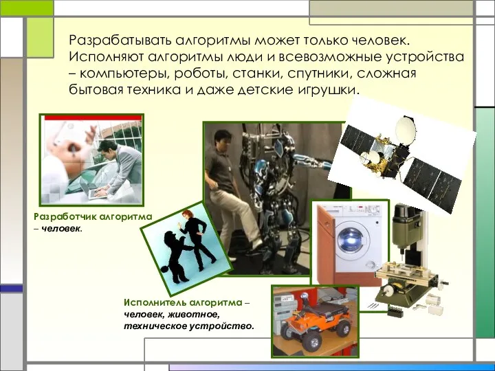 Разрабатывать алгоритмы может только человек. Исполняют алгоритмы люди и всевозможные