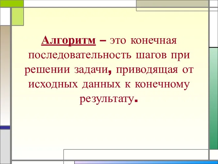 Алгоритм – это конечная последовательность шагов при решении задачи, приводящая от исходных данных к конечному результату.