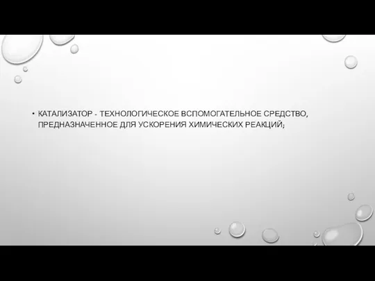 КАТАЛИЗАТОР - ТЕХНОЛОГИЧЕСКОЕ ВСПОМОГАТЕЛЬНОЕ СРЕДСТВО, ПРЕДНАЗНАЧЕННОЕ ДЛЯ УСКОРЕНИЯ ХИМИЧЕСКИХ РЕАКЦИЙ;