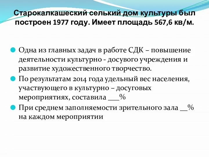 Старокалкашеский селький дом культуры был построен 1977 году. Имеет площадь