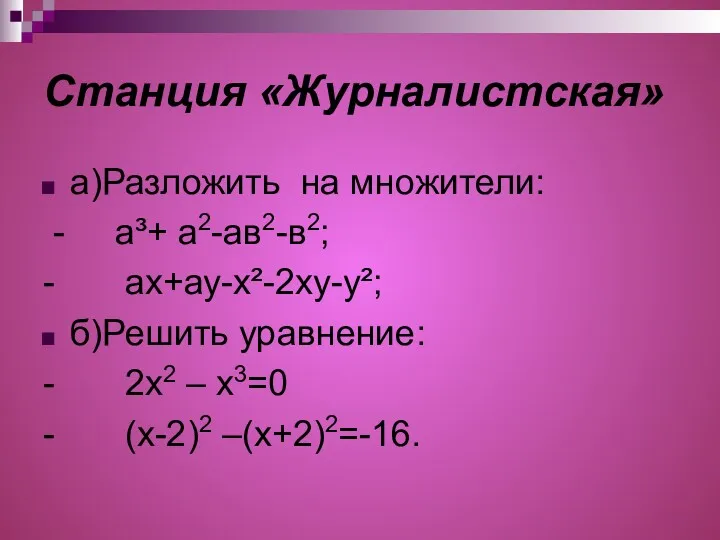 Станция «Журналистская» а)Разложить на множители: - a³+ а2-ав2-в2; - ах+ау-х²-2ху-у²;