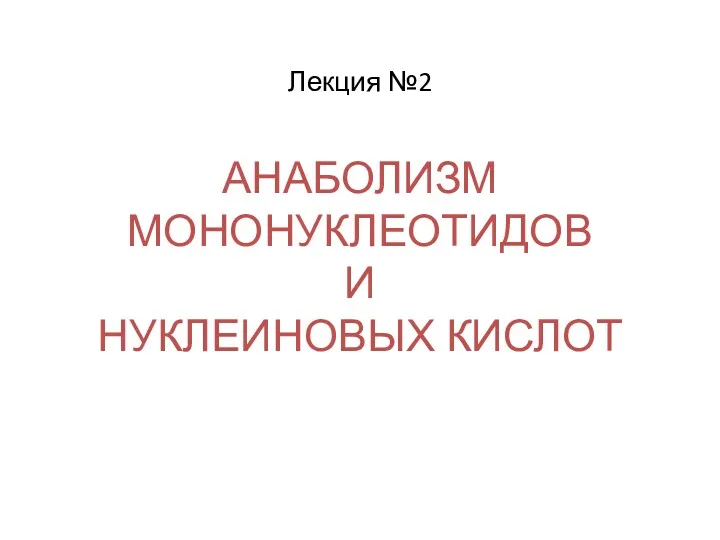 Лекция №2 АНАБОЛИЗМ МОНОНУКЛЕОТИДОВ И НУКЛЕИНОВЫХ КИСЛОТ