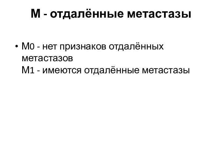 М - отдалённые метастазы М0 - нет признаков отдалённых метастазов М1 - имеются отдалённые метастазы