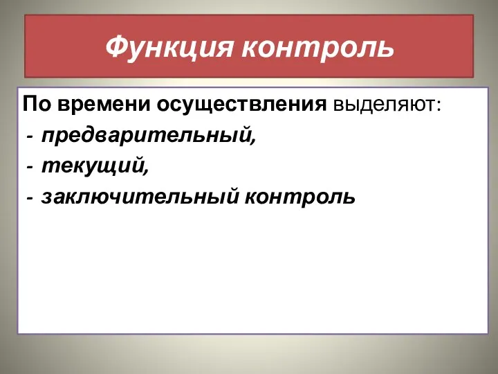 Функция контроль По времени осуществления выделяют: предварительный, текущий, заключительный контроль