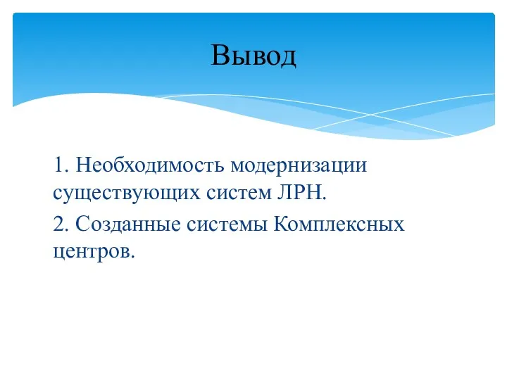 1. Необходимость модернизации существующих систем ЛРН. 2. Созданные системы Комплексных центров. Вывод