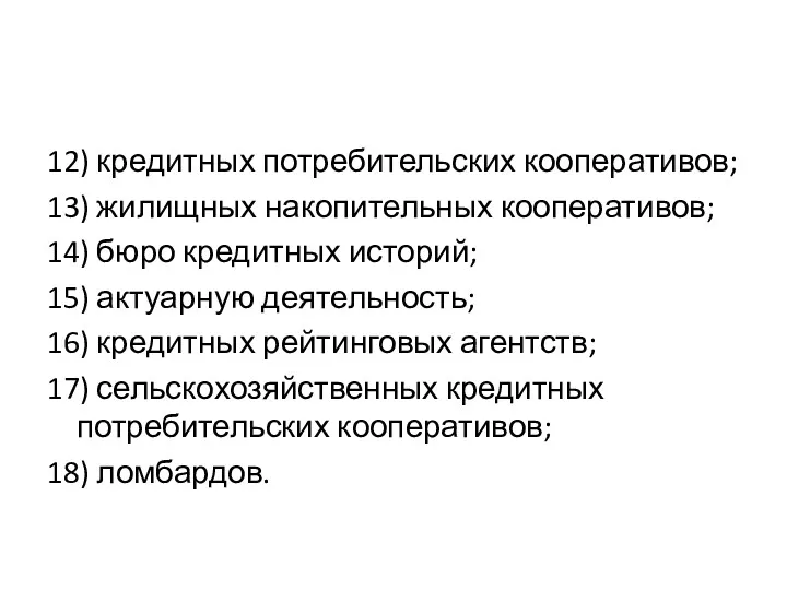 12) кредитных потребительских кооперативов; 13) жилищных накопительных кооперативов; 14) бюро