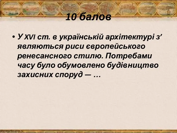 10 балов У XVI ст. в українській архітектурі з’являються риси