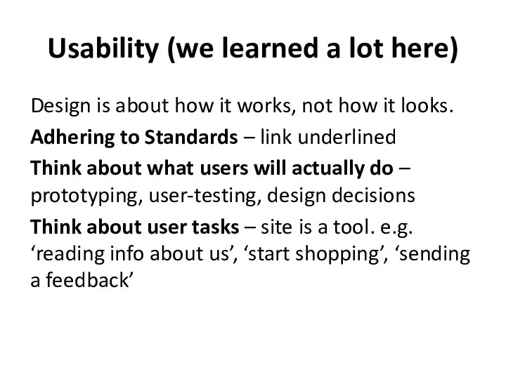 Usability (we learned a lot here) Design is about how