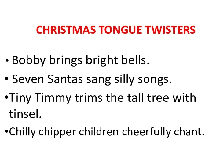 CHRISTMAS TONGUE TWISTERS Bobby brings bright bells. Seven Santas sang