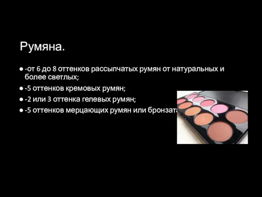 Румяна. -от 6 до 8 оттенков рассыпчатых румян от натуральных