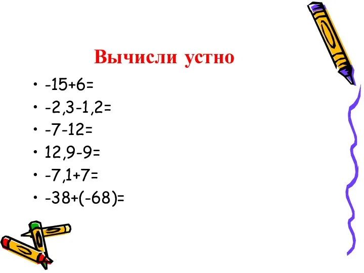 Вычисли устно -15+6= -2,3-1,2= -7-12= 12,9-9= -7,1+7= -38+(-68)=