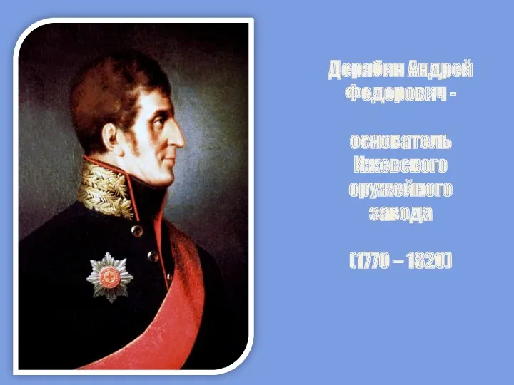 Дерябин Андрей Федорович - основатель Ижевского оружейного завода (1770 – 1820)