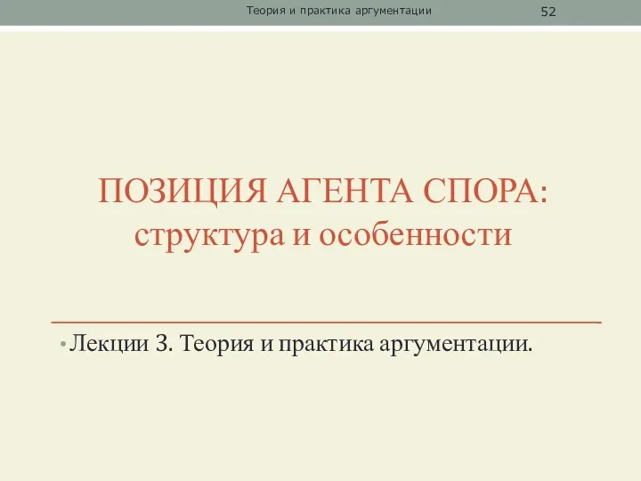 ПОЗИЦИЯ АГЕНТА СПОРА: структура и особенности Лекции 3. Теория и практика аргументации. Теория и практика аргументации