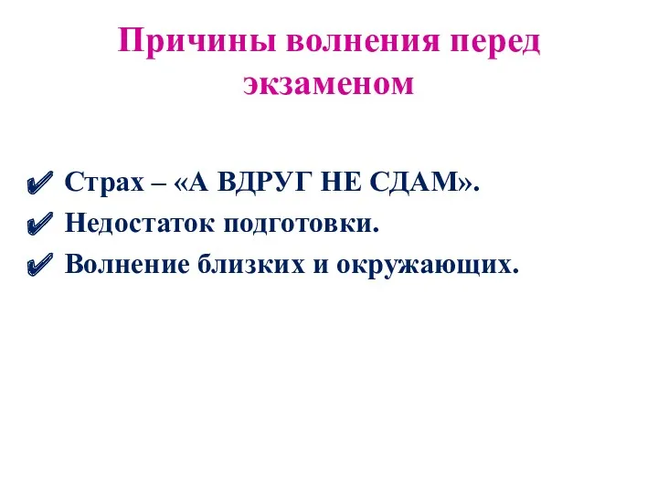 Причины волнения перед экзаменом Страх – «А ВДРУГ НЕ СДАМ». Недостаток подготовки. Волнение близких и окружающих.