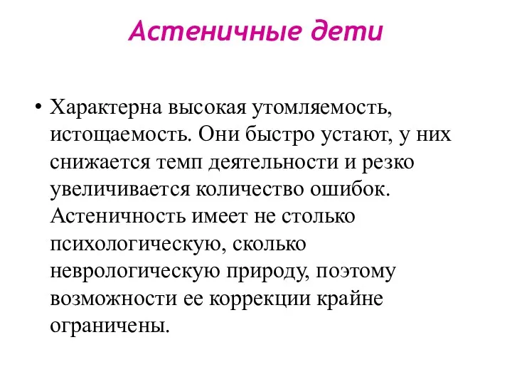 Астеничные дети Характерна высокая утомляемость, истощаемость. Они быстро устают, у