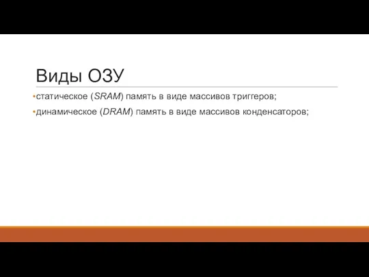 Виды ОЗУ статическое (SRAM) память в виде массивов триггеров; динамическое (DRAM) память в виде массивов конденсаторов;