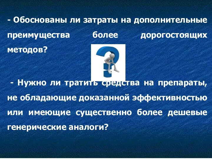 - Обоснованы ли затраты на дополнительные преимущества более дорогостоящих методов?