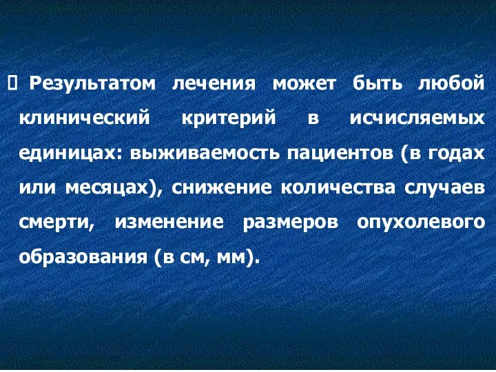 Результатом лечения может быть любой клинический критерий в исчисляемых единицах: