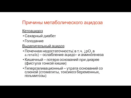 Причины метаболического ацидоза Кетоацидоз Сахарный диабет Голодание Выделительный ацидоз Почечная