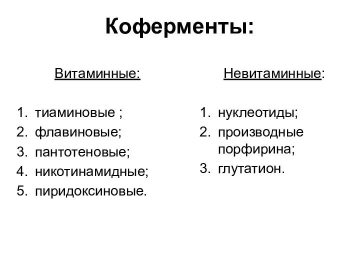 Коферменты: Витаминные: тиаминовые ; флавиновые; пантотеновые; никотинамидные; пиридоксиновые. Невитаминные: нуклеотиды; производные порфирина; глутатион.