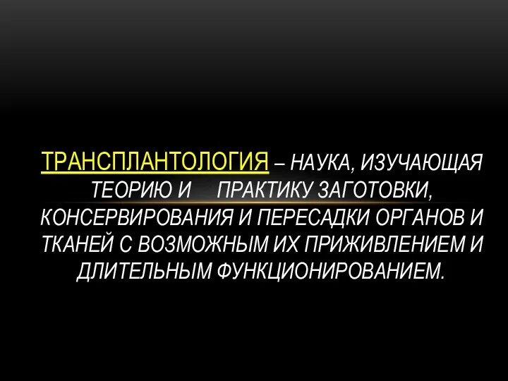 ТРАНСПЛАНТОЛОГИЯ – НАУКА, ИЗУЧАЮЩАЯ ТЕОРИЮ И ПРАКТИКУ ЗАГОТОВКИ, КОНСЕРВИРОВАНИЯ И