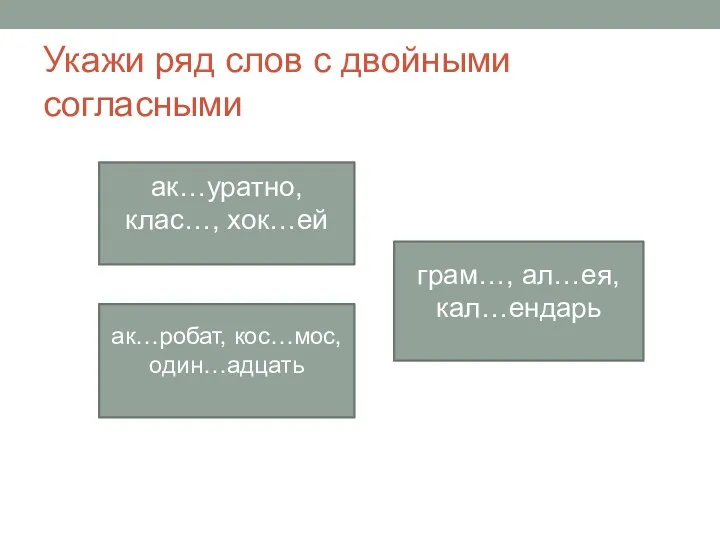 Укажи ряд слов с двойными согласными ак…уратно, клас…, хок…ей ак…робат, кос…мос, один…адцать грам…, ал…ея, кал…ендарь