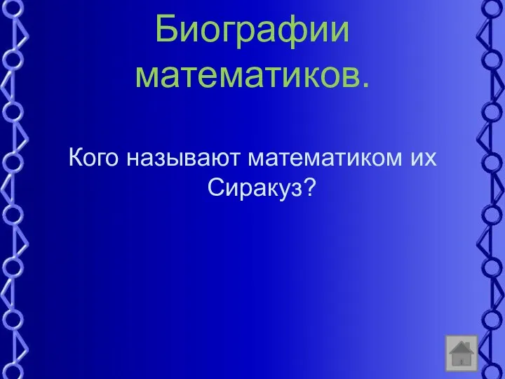 Биографии математиков. Кого называют математиком их Сиракуз?