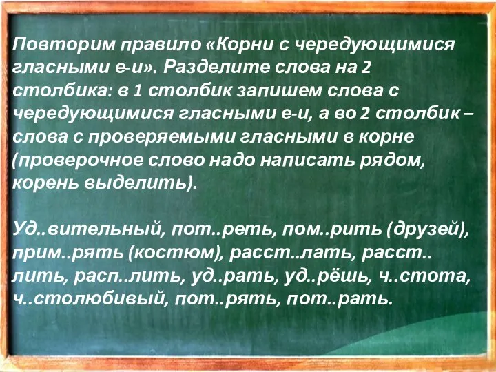 Повторим правило «Корни с чередующимися гласными е-и». Разделите слова на