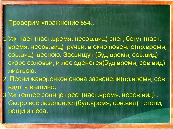 Проверим упражнение 654… Уж тает (наст.время, несов.вид) снег, бегут (наст.время,