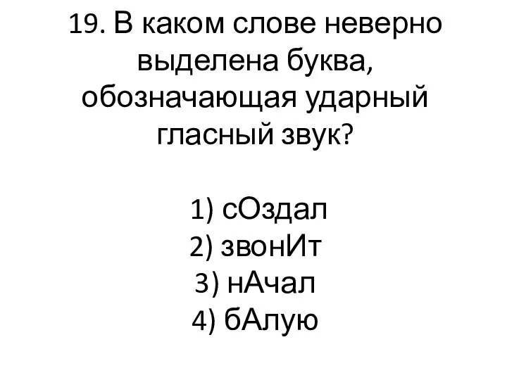 19. В каком слове неверно выделена буква, обозначающая ударный гласный