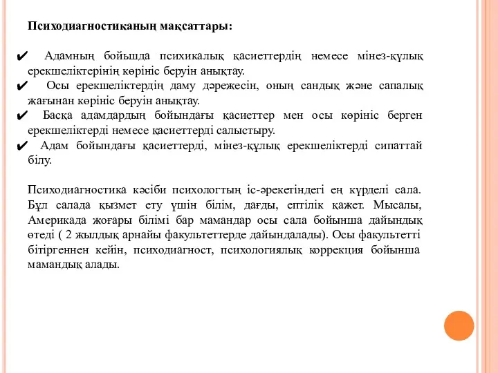 Психодиагностиканың мақсаттары: Адамның бойьшда психикалық қасиеттердің немесе мінез-қүлық ерекшеліктерінің көрініс беруін анықтау. Осы