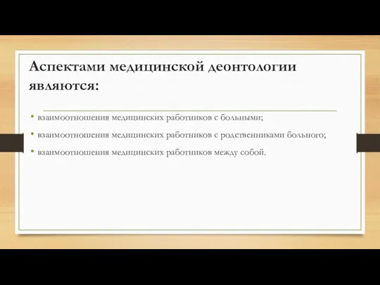 Аспектами медицинской деонтологии являются: взаимоотношения медицинских работников с больными; взаимоотношения медицинских работников с