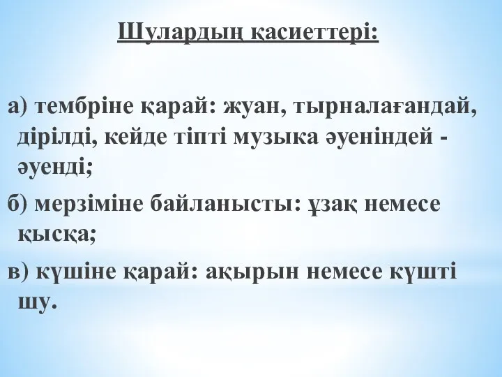 Шулардың қасиеттері: а) тембріне қарай: жуан, тырналағандай, дірілді, кейде тіпті