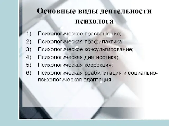 Основные виды деятельности психолога Психологическое просвещение; Психологическая профилактика; Психологическое консультирование;