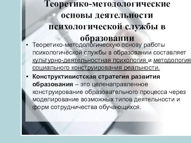 Теоретико-методологические основы деятельности психологической службы в образовании Теоретико-методологическую основу работы