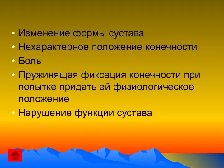 Изменение формы сустава Нехарактерное положение конечности Боль Пружинящая фиксация конечности