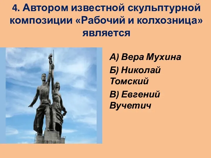 4. Автором известной скульптурной композиции «Рабочий и колхозница» является А)