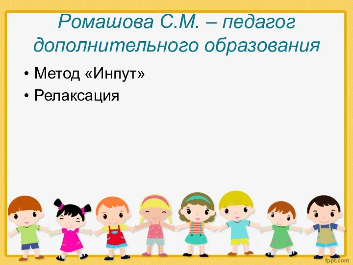 Ромашова С.М. – педагог дополнительного образования Метод «Инпут» Релаксация