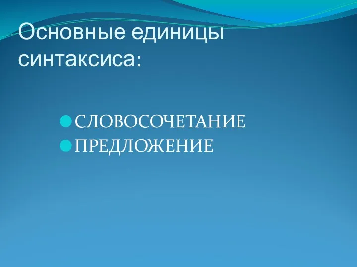 Основные единицы синтаксиса: СЛОВОСОЧЕТАНИЕ ПРЕДЛОЖЕНИЕ